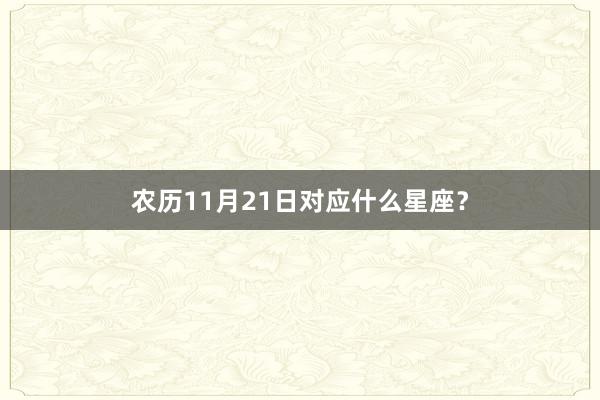 农历11月21日对应什么星座？